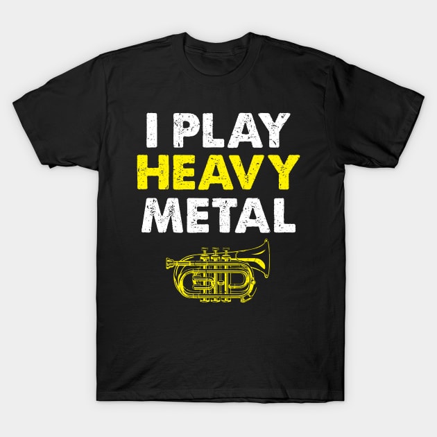 I Play Heavy Metal Funny Mellophone Horn T-Shirt by TeeShirt_Expressive